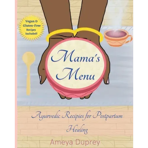 Mama's Menu: Ayurvedic Recipes for Postpartum Healing