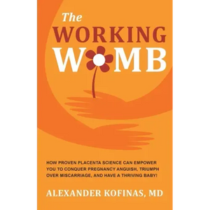 The Working Womb: How proven placenta science can empower you to conquer pregnancy anguish, triumph over miscarriage, and have a thriving baby! - Paperback