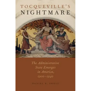 Tocqueville's Nightmare: The Administrative State Emerges in America, 1900-1940 - Hardcover