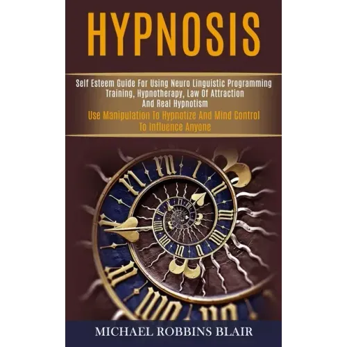 Hypnosis: Self Esteem Guide for Using Neuro Linguistic Programming Training, Hypnotherapy, Law of Attraction and Real Hypnotism
