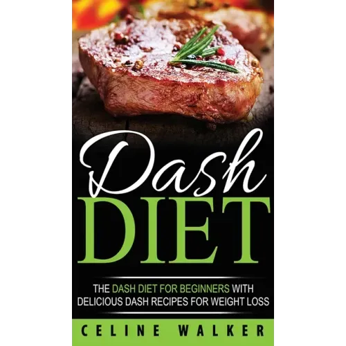 DASH Diet: The DASH Diet For Beginners With Delicious DASH Recipes for Weight Loss