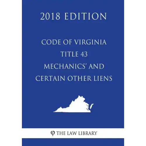 Code of Virginia - Title 43 - Mechanics' and Certain Other Liens (2018 Edition)