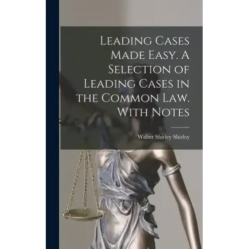 Leading Cases Made Easy. A Selection of Leading Cases in the Common Law. With Notes