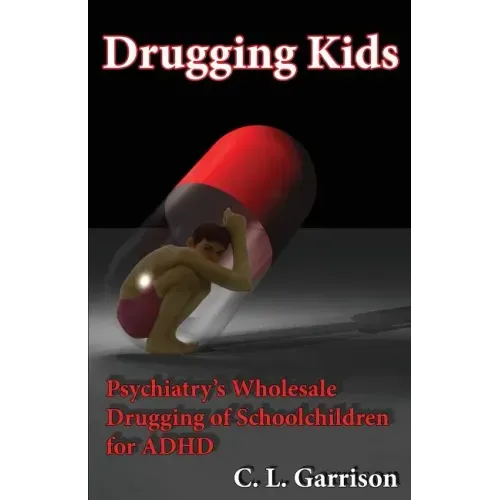 Drugging Kids: Psychiatry's Wholesale Drugging of Schoolchildren for ADHD