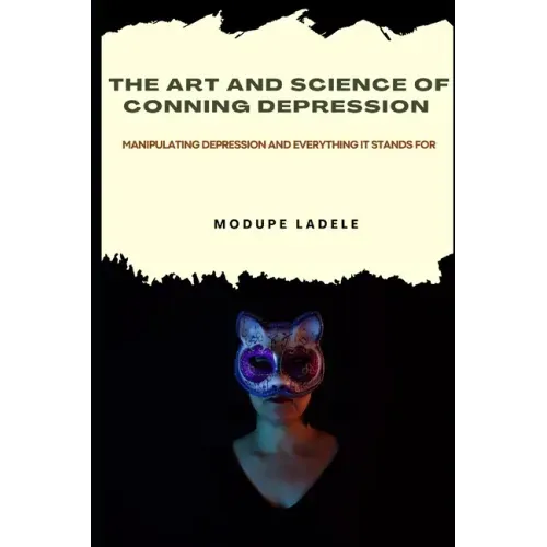The Art and Science of Conning Depression: Manipulating Depression And Everything It Stands For