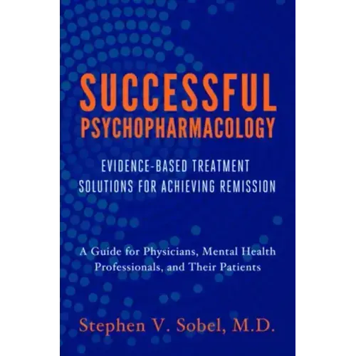 Successful Psychopharmacology: Evidence-Based Treatment Solutions for Achieving Remission