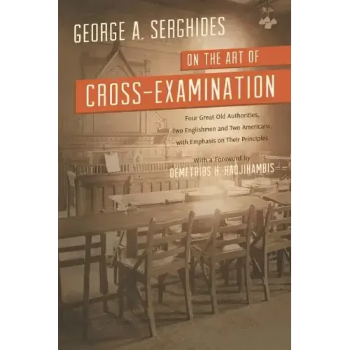 On the Art of Cross-Examination. Four Great Old Authorities Two Englishmen and Two Americans with Emphasis on Their Principles. with a Foreword by Dr.