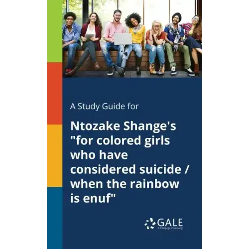 A Study Guide for Ntozake Shange's "for Colored Girls Who Have Considered Suicide / When the Rainbow is Enuf"