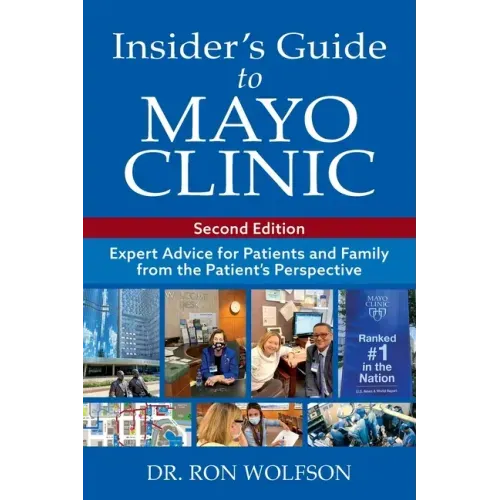 Insider's Guide to Mayo Clinic: Expert Advice for Patients and Family from the Patient's Perspective