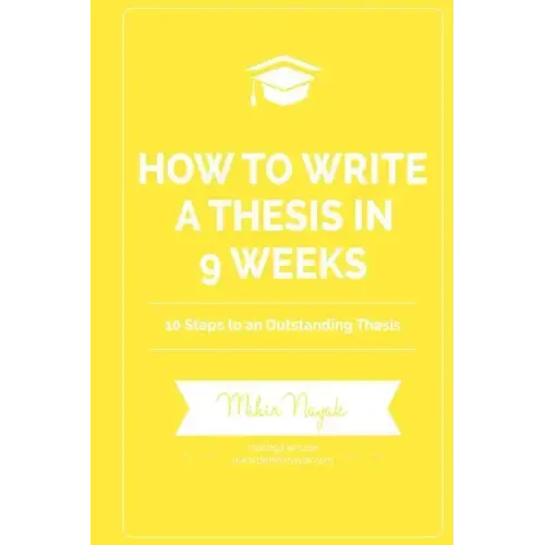 How to Write a Thesis in 9 Weeks: 10 Steps to an Outstanding Thesis