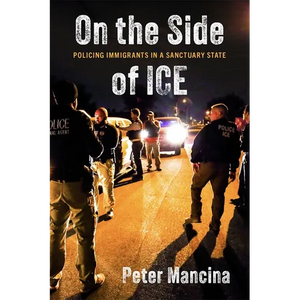 On the Side of Ice: Policing Immigrants in a Sanctuary State - Hardcover