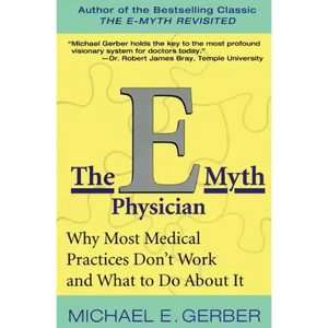 The E-Myth Physician: Why Most Medical Practices Don't Work and What to Do about It - Paperback