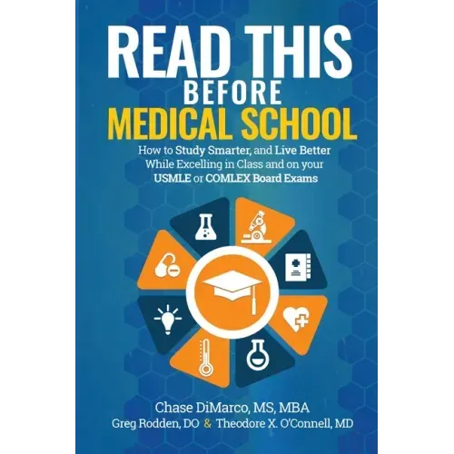 Read This Before Medical School: How to Study Smarter and Live Better While Excelling in Class and on your USMLE or COMLEX Board Exams