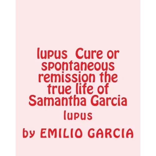 lupus Cure or spontaneous remission the true life of Samantha Garcia: lupus