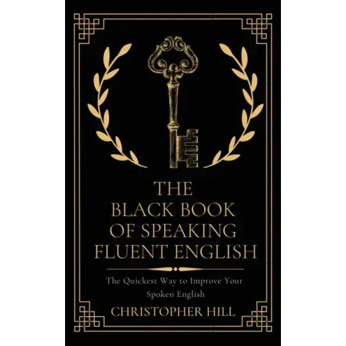 The Black Book of Speaking Fluent English: The Quickest Way to Improve Your Spoken English