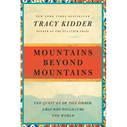 Mountains Beyond Mountains: The Quest of Dr. Paul Farmer, a Man Who Would Cure the World