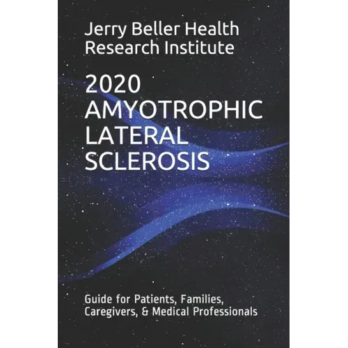 Amyotrophic Lateral Sclerosis: Guide for Patients, Families, Caregivers, & Medical Professionals