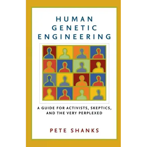 Human Genetic Engineering: A Guide for Activists, Skeptics, and the Very Perplexed