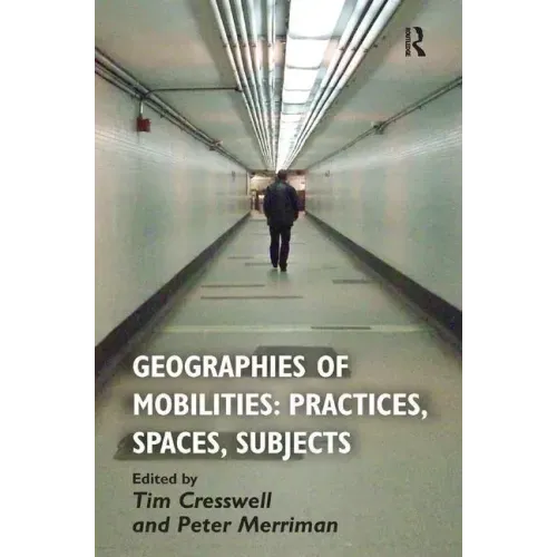 Geographies of Mobilities: Practices, Spaces, Subjects