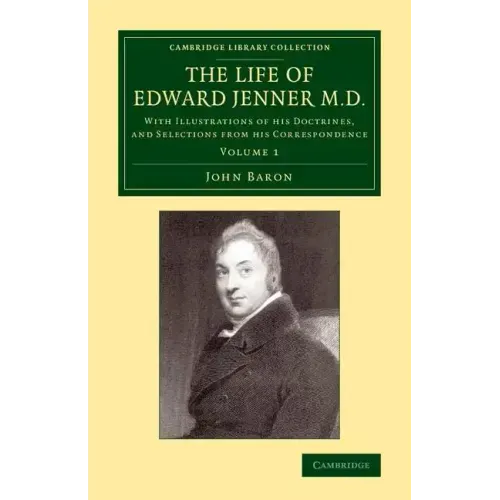 The Life of Edward Jenner M.D.: With Illustrations of His Doctrines, and Selections from His Correspondence