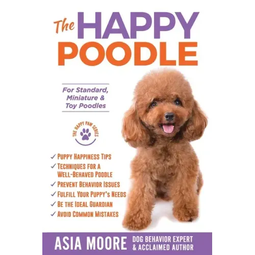 The Happy Poodle: The Happiness Guide for Standard, Miniature & Toy Poodles