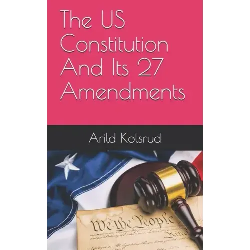 The Us Constitution and Its 27 Amendments