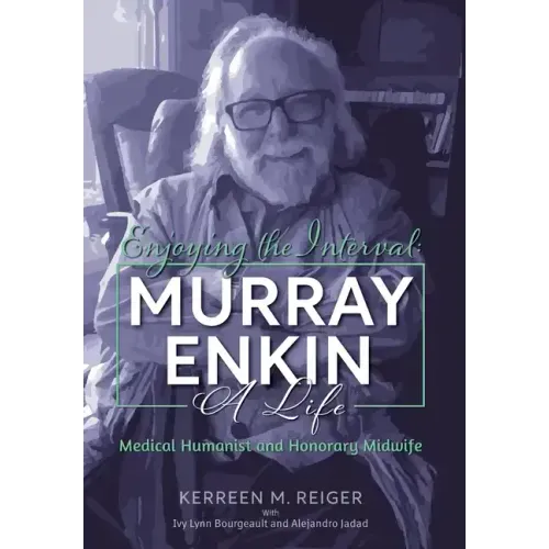 Enjoying the Interval: Murray Enkin: A Life: Medical Humanist and Honorary Midwife