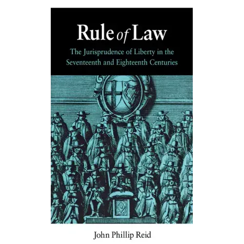 Rule of Law: The Jurisprudence of Liberty in the Seventeenth and Eighteenth Centuries