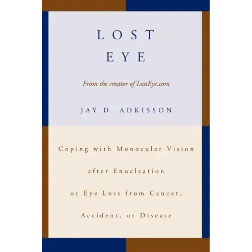 Lost Eye: Coping with Monocular Vision after Enucleation or Eye Loss from Cancer, Accident, or Disease