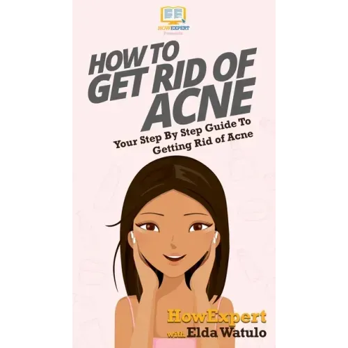 How To Get Rid of Acne: Your Step By Step Guide To Getting Rid of Acne