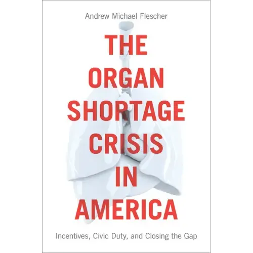 The Organ Shortage Crisis in America: Incentives, Civic Duty, and Closing the Gap /]candrew Michael Flescher - Paperback
