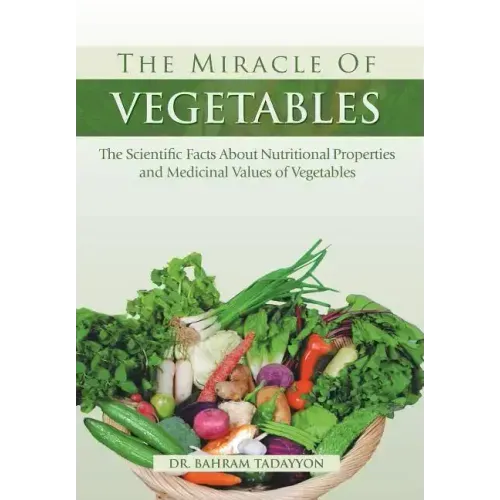 The Miracle of VEGETABLES: The Scientific Facts About Nutritional Properties and Medicinal Values of Vegetables