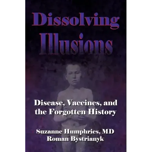 Dissolving Illusions: Disease, Vaccines, and The Forgotten History - Paperback