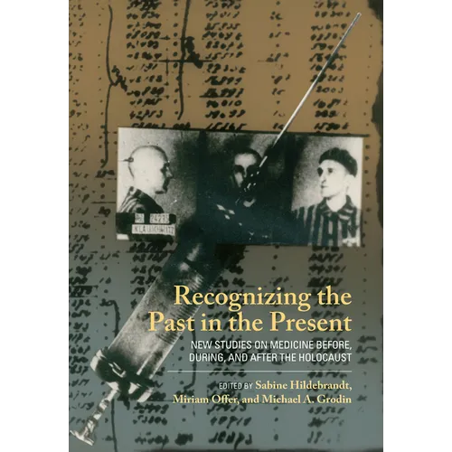 Recognizing the Past in the Present: New Studies on Medicine Before, During, and After the Holocaust