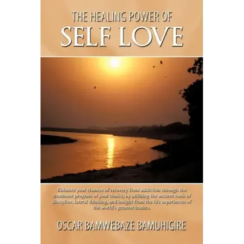 The Healing Power Of Self Love: Enhance your chances of recovery from addiction through the treatment program of your choice, by utilizing the ancient