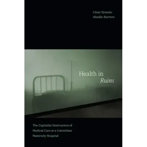 Health in Ruins: The Capitalist Destruction of Medical Care at a Colombian Maternity Hospital