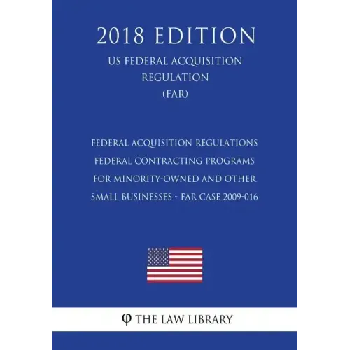 Federal Acquisition Regulations - Federal Contracting Programs for Minority-Owned and Other Small Businesses - FAR Case 2009-016 (US Federal Acquisiti - Paperback