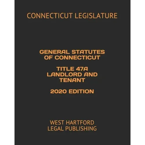 General Statutes of Connecticut Title 47a Landlord and Tenant 2020 Edition: West Hartford Legal Publishing