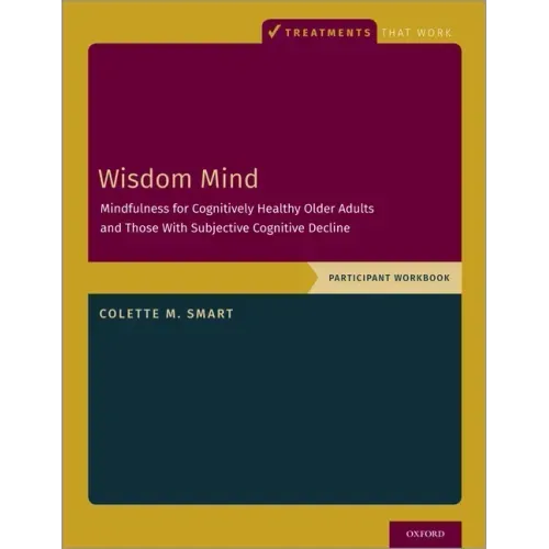 Wisdom Mind: Mindfulness for Cognitively Healthy Older Adults and Those with Subjective Cognitive Decline, Participant Workbook