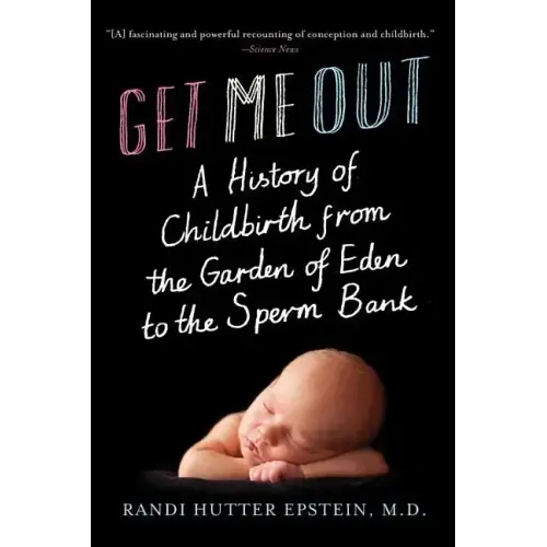 Get Me Out: A History of Childbirth from the Garden of Eden to the Sperm Bank