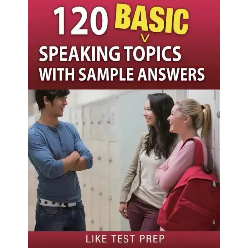 120 Basic Speaking Topics: with Sample Answers