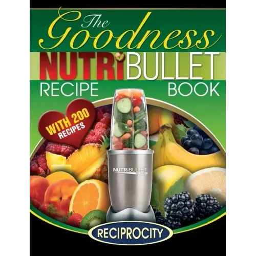 NutriBullet Goodness Recipe Book: 200 Health boosting Nutritious and therapeutoic NutriBlast and Smoothie Recipes