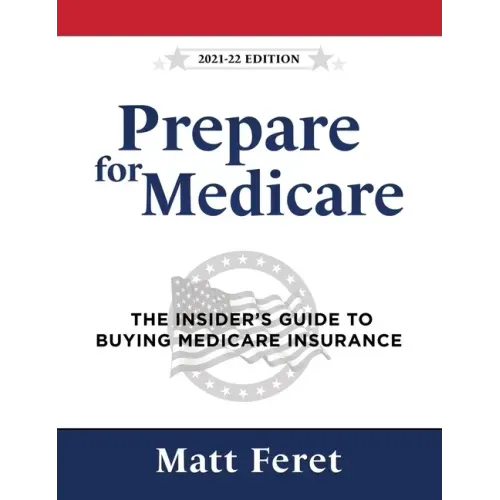 Prepare for Medicare: The Insider's Guide to Buying Medicare Insurance
