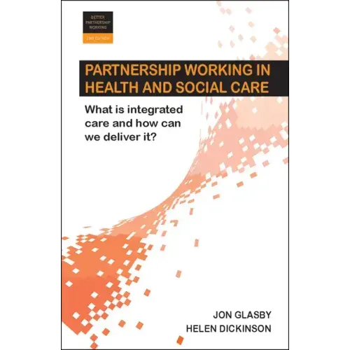 Partnership Working in Health and Social Care: What Is Integrated Care and How Can We Deliver It?
