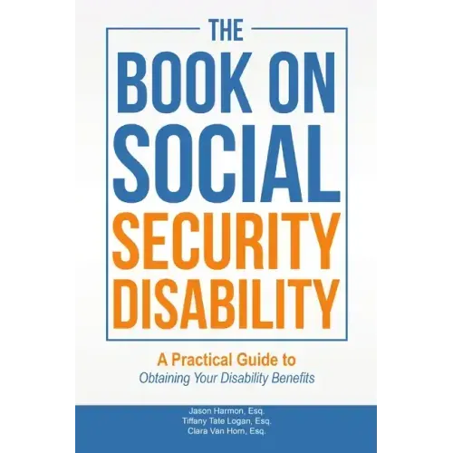 The Book on Social Security Disability: A Practical Guide to Obtaining your Disability Benefits