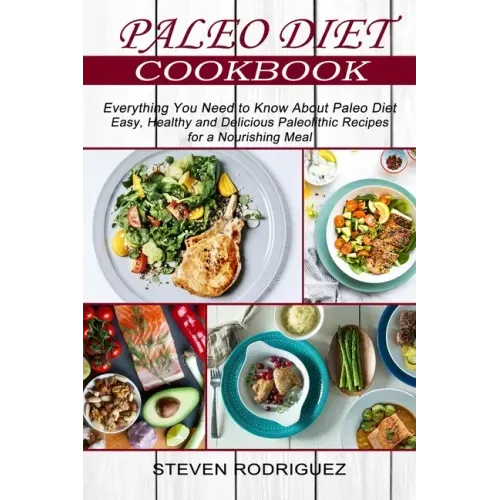 Paleo Diet: Easy, Healthy and Delicious Paleolithic Recipes for a Nourishing Meal (Everything You Need to Know About Paleo Diet)
