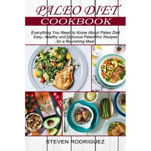 Paleo Diet: Easy, Healthy and Delicious Paleolithic Recipes for a Nourishing Meal (Everything You Need to Know About Paleo Diet) - Paperback