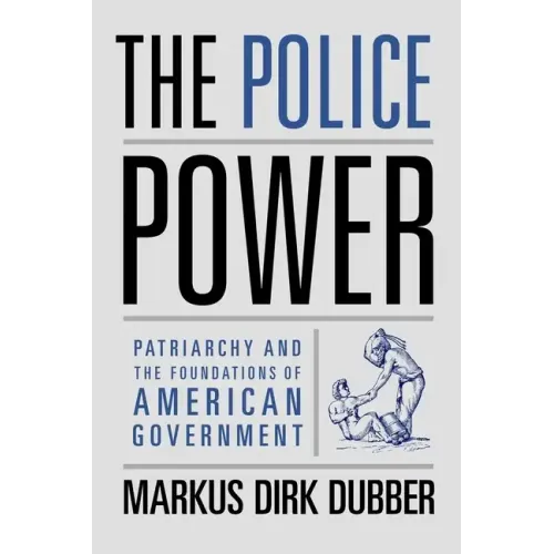 The Police Power: Patriarchy and the Foundations of American Government