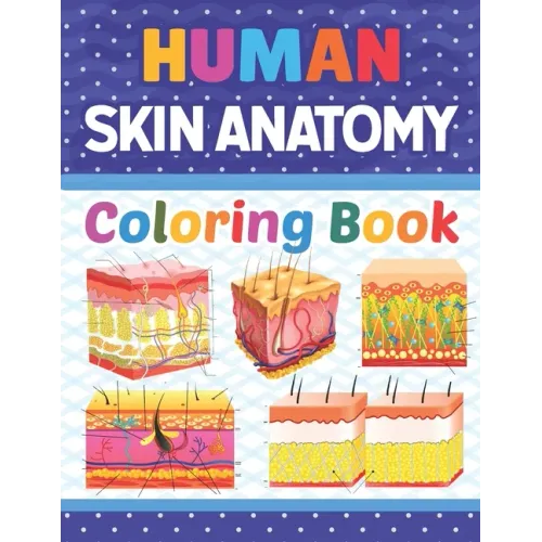 Human Skin Anatomy Coloring Book: Skin Anatomy Coloring Book for kids.Human Skin Anatomy Coloring Pages for Kids Toddlers Teens.Human Body Anatomy Col