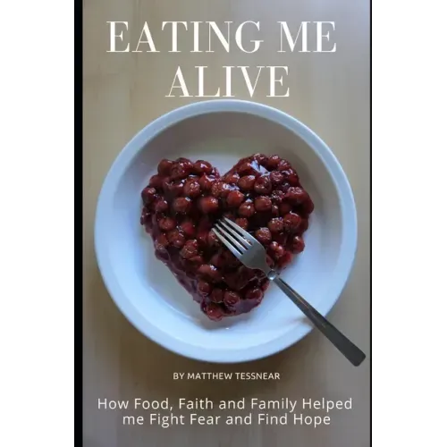 Eating Me Alive: How Food, Faith and Family Helped me Fight Fear and Find Hope - Paperback